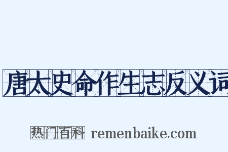 唐太史命作生志反义词是什么意思的图片